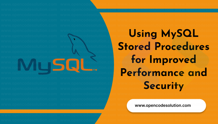 Using MySQL Stored Procedures for Improved Performance and Security