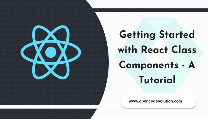 Getting Started with React Class Components - A Tutorial